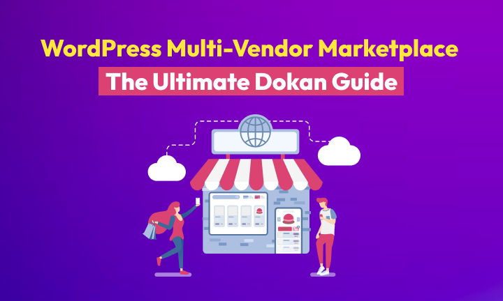 Building Your WordPress Multi-Vendor Marketplace: The Ultimate Dokan Guide